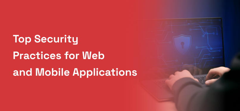 Top Security Practices for Web and Mobile Applications